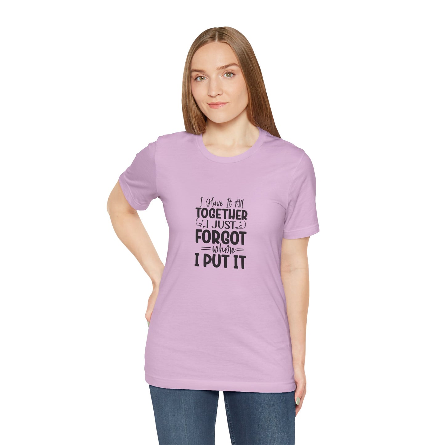 Funny Unisex Jersey Tee - "I Have It All Together, I Just Forgot Where I Put It"