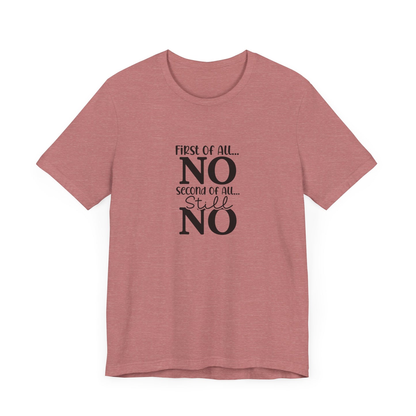 Funny Unisex Tee: 'First Of All... NO' Statement Shirt
