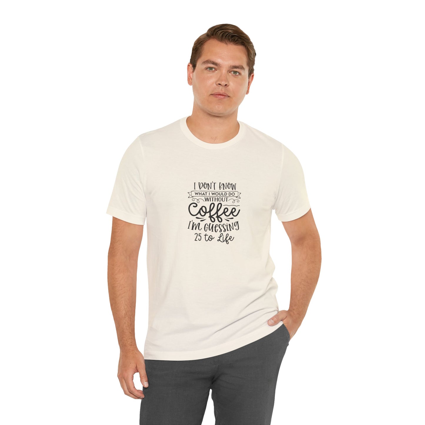 Funny Coffee Lover Unisex Jersey Tee - 'I Don't Know What I Would Do Without Coffee'