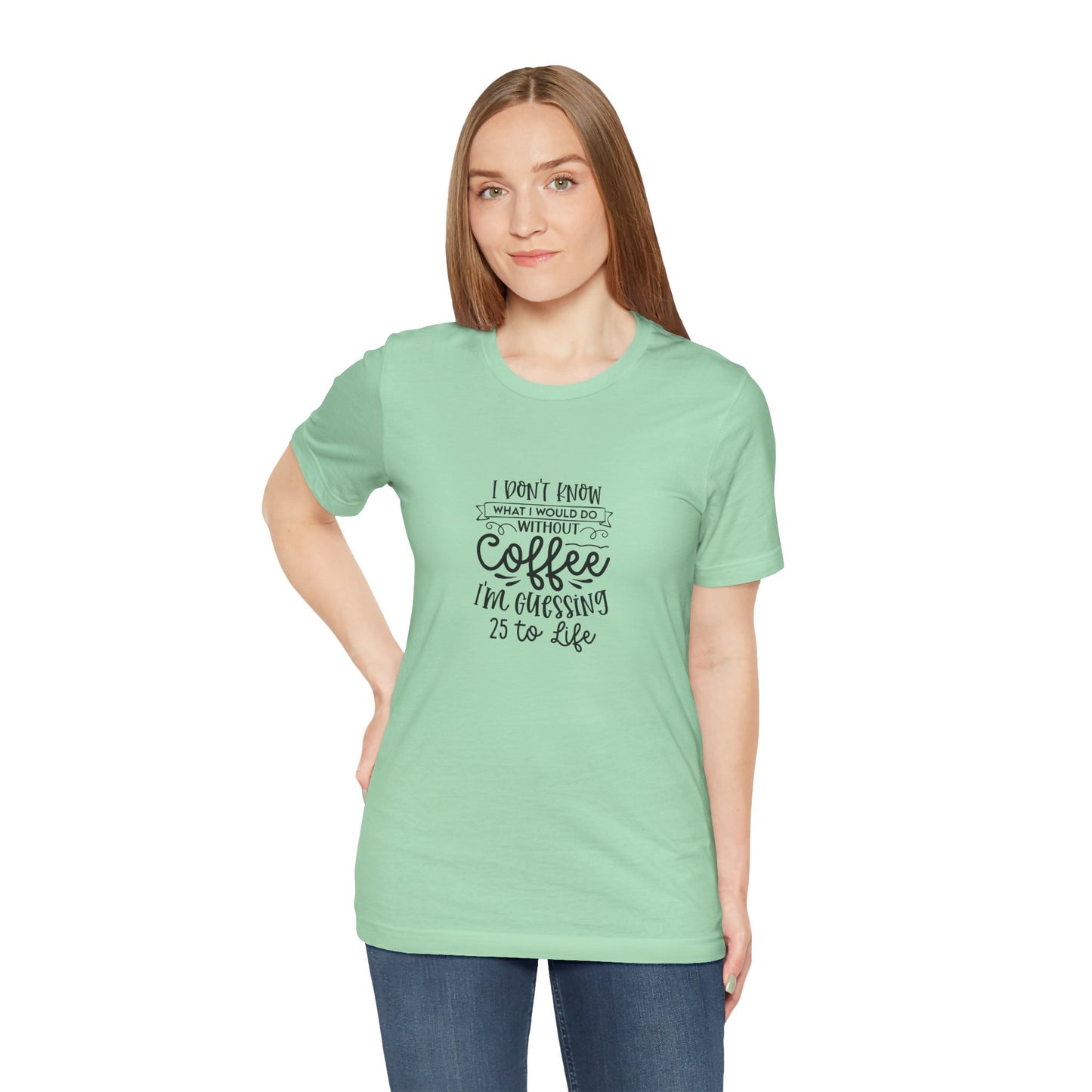Funny Coffee Lover Unisex Jersey Tee - 'I Don't Know What I Would Do Without Coffee'