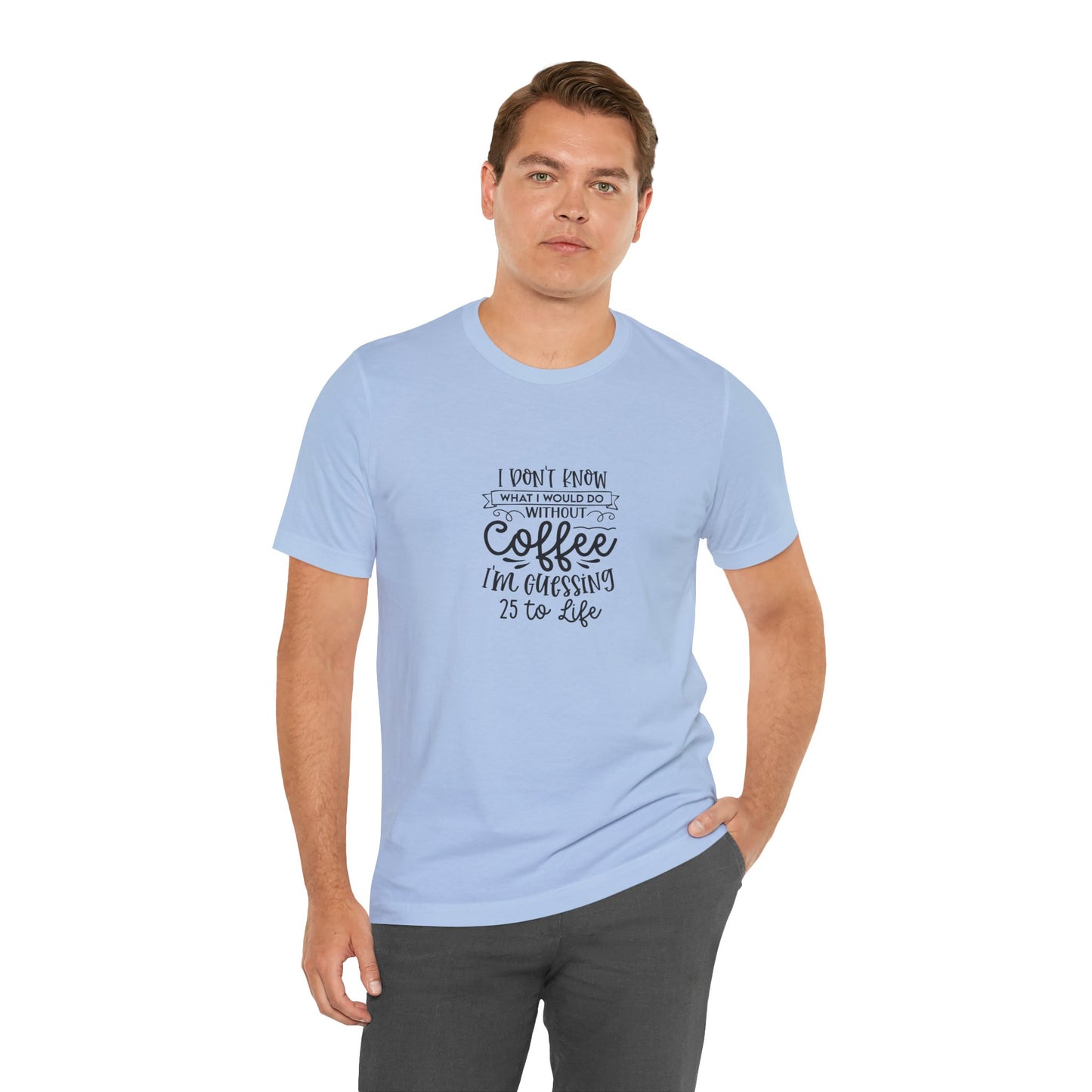 Funny Coffee Lover Unisex Jersey Tee - 'I Don't Know What I Would Do Without Coffee'