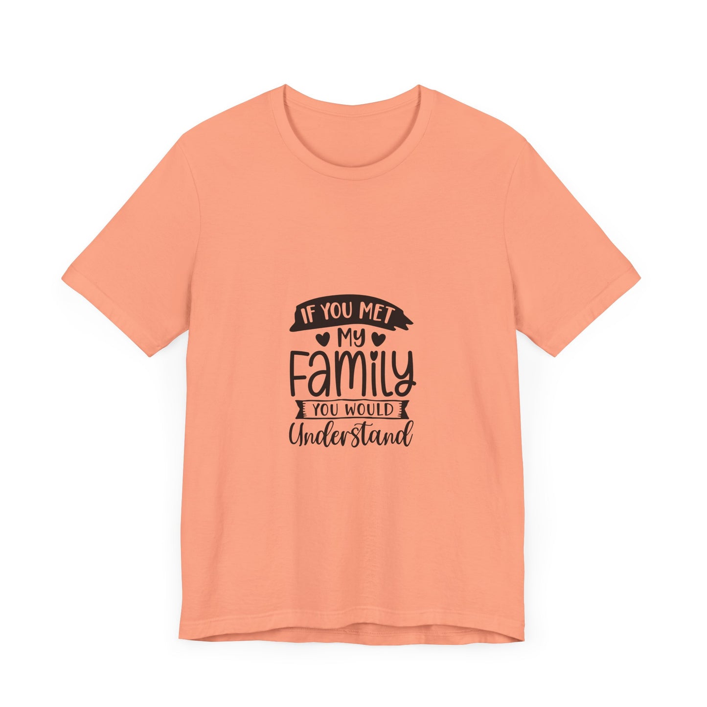 If You Met My Family Unisex Jersey Tee – Perfect Gift for Family Lovers