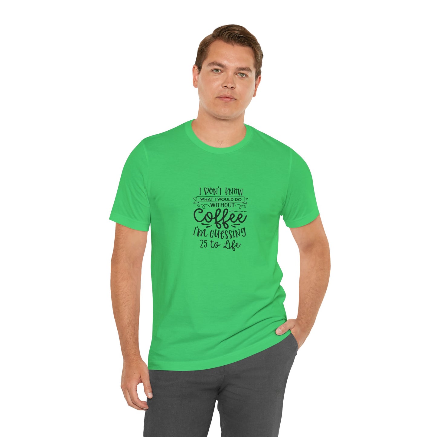Funny Coffee Lover Unisex Jersey Tee - 'I Don't Know What I Would Do Without Coffee'