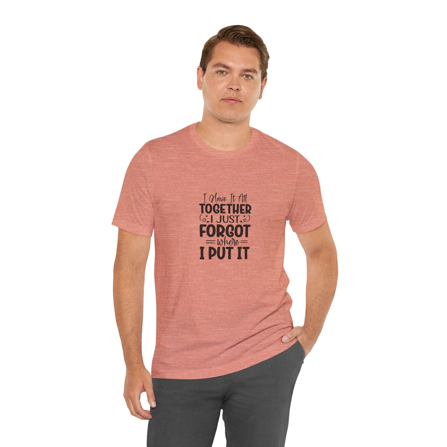 Funny Unisex Jersey Tee - "I Have It All Together, I Just Forgot Where I Put It"