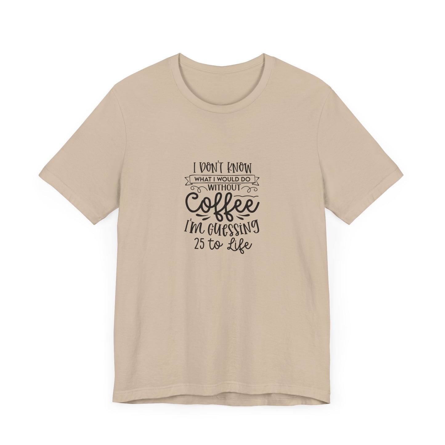 Funny Coffee Lover Unisex Jersey Tee - 'I Don't Know What I Would Do Without Coffee'
