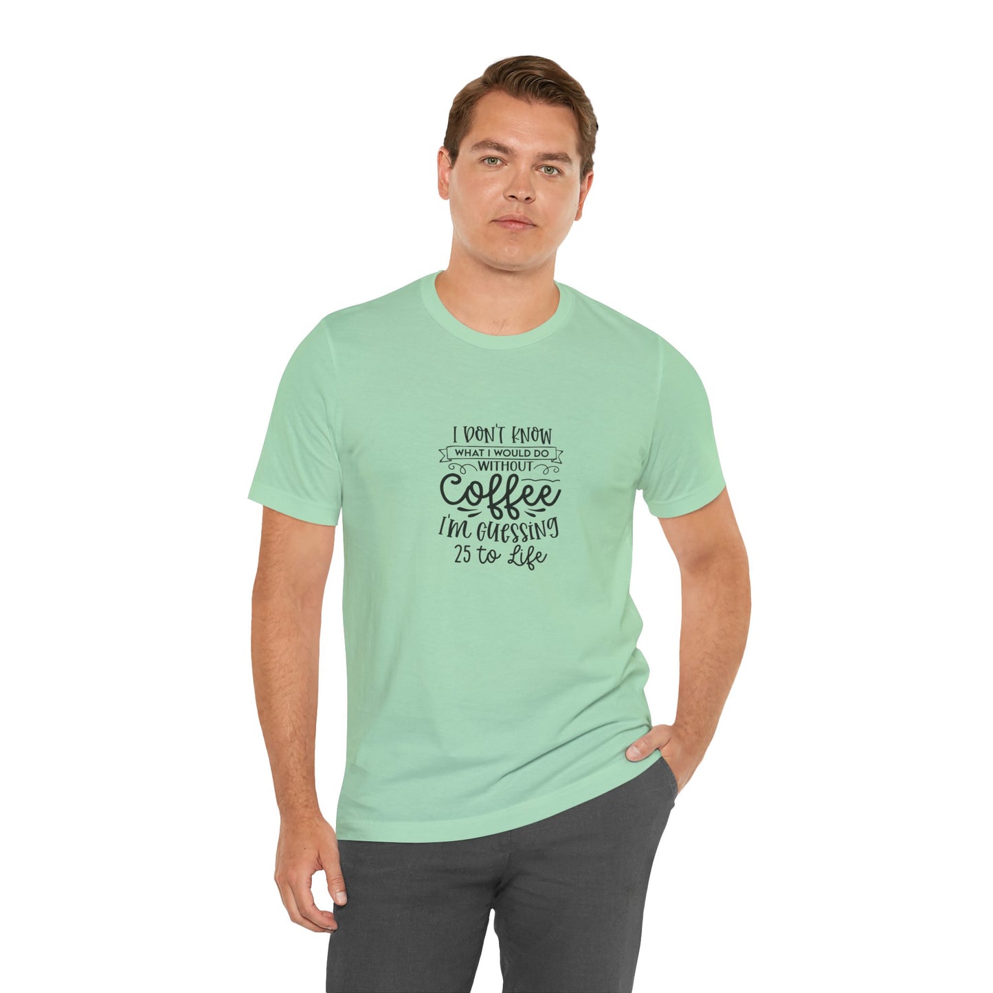Funny Coffee Lover Unisex Jersey Tee - 'I Don't Know What I Would Do Without Coffee'