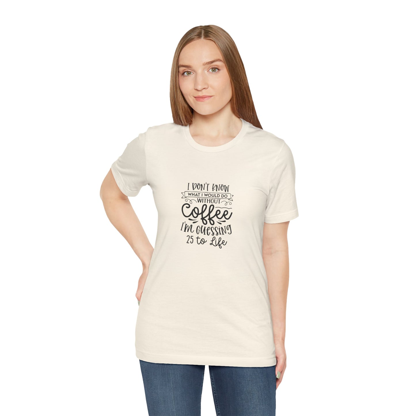 Funny Coffee Lover Unisex Jersey Tee - 'I Don't Know What I Would Do Without Coffee'