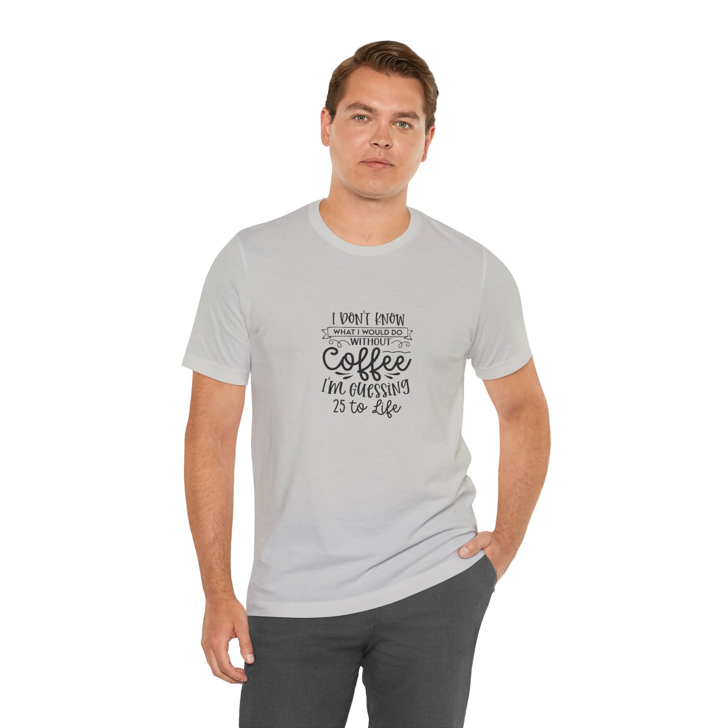 Funny Coffee Lover Unisex Jersey Tee - 'I Don't Know What I Would Do Without Coffee'