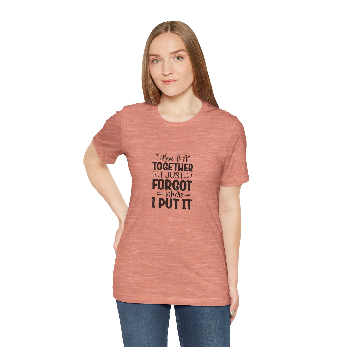 Funny Unisex Jersey Tee - "I Have It All Together, I Just Forgot Where I Put It"