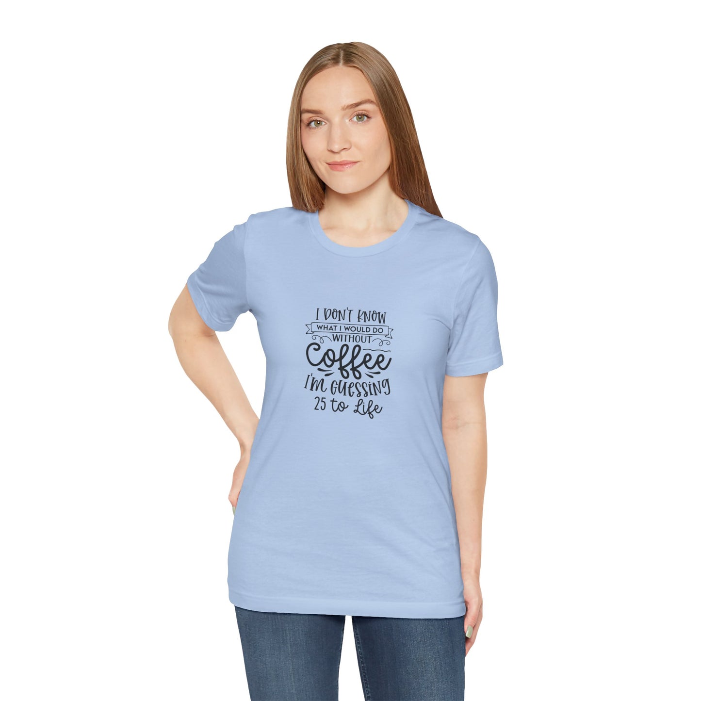 Funny Coffee Lover Unisex Jersey Tee - 'I Don't Know What I Would Do Without Coffee'