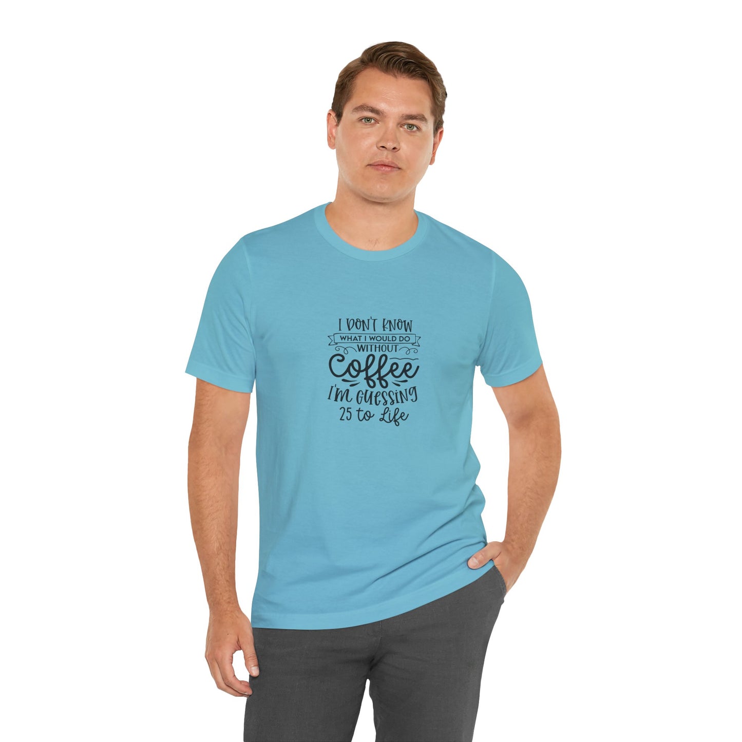 Funny Coffee Lover Unisex Jersey Tee - 'I Don't Know What I Would Do Without Coffee'