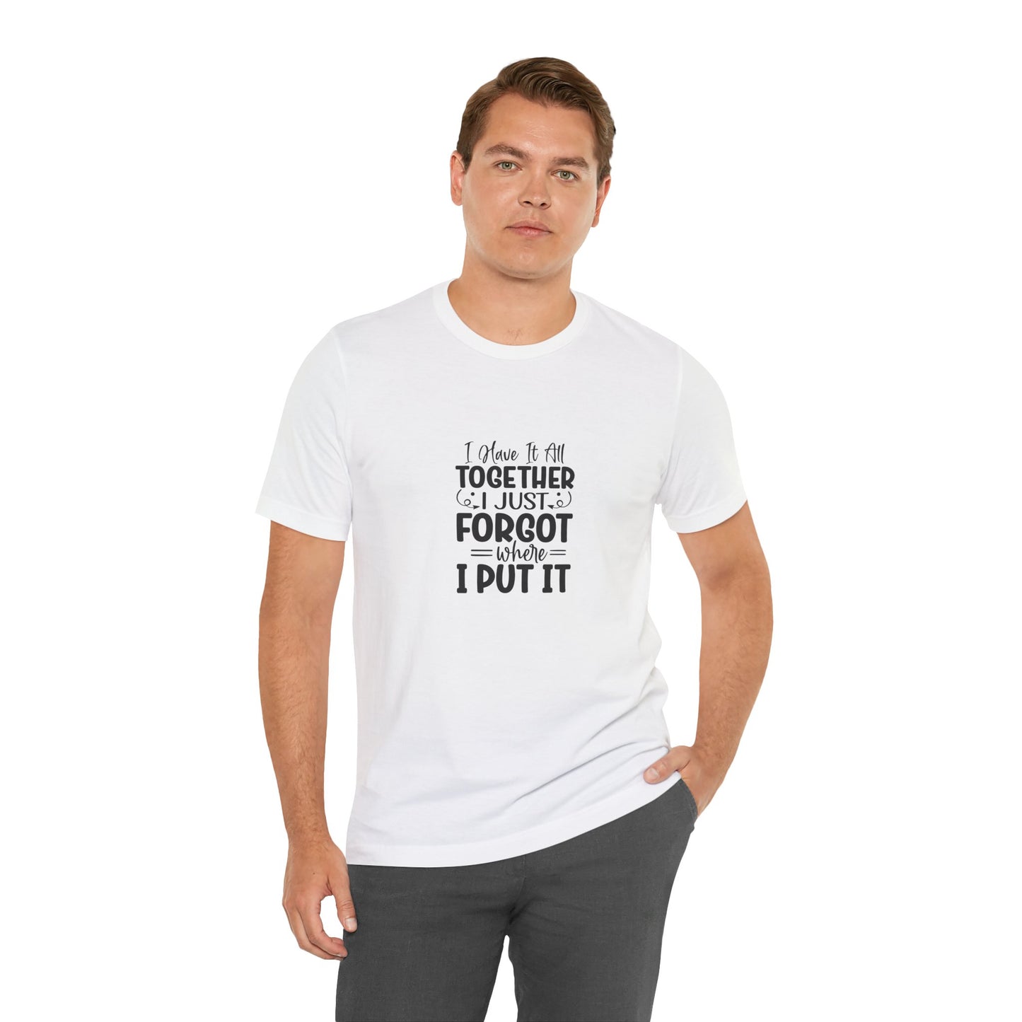 Funny Unisex Jersey Tee - "I Have It All Together, I Just Forgot Where I Put It"