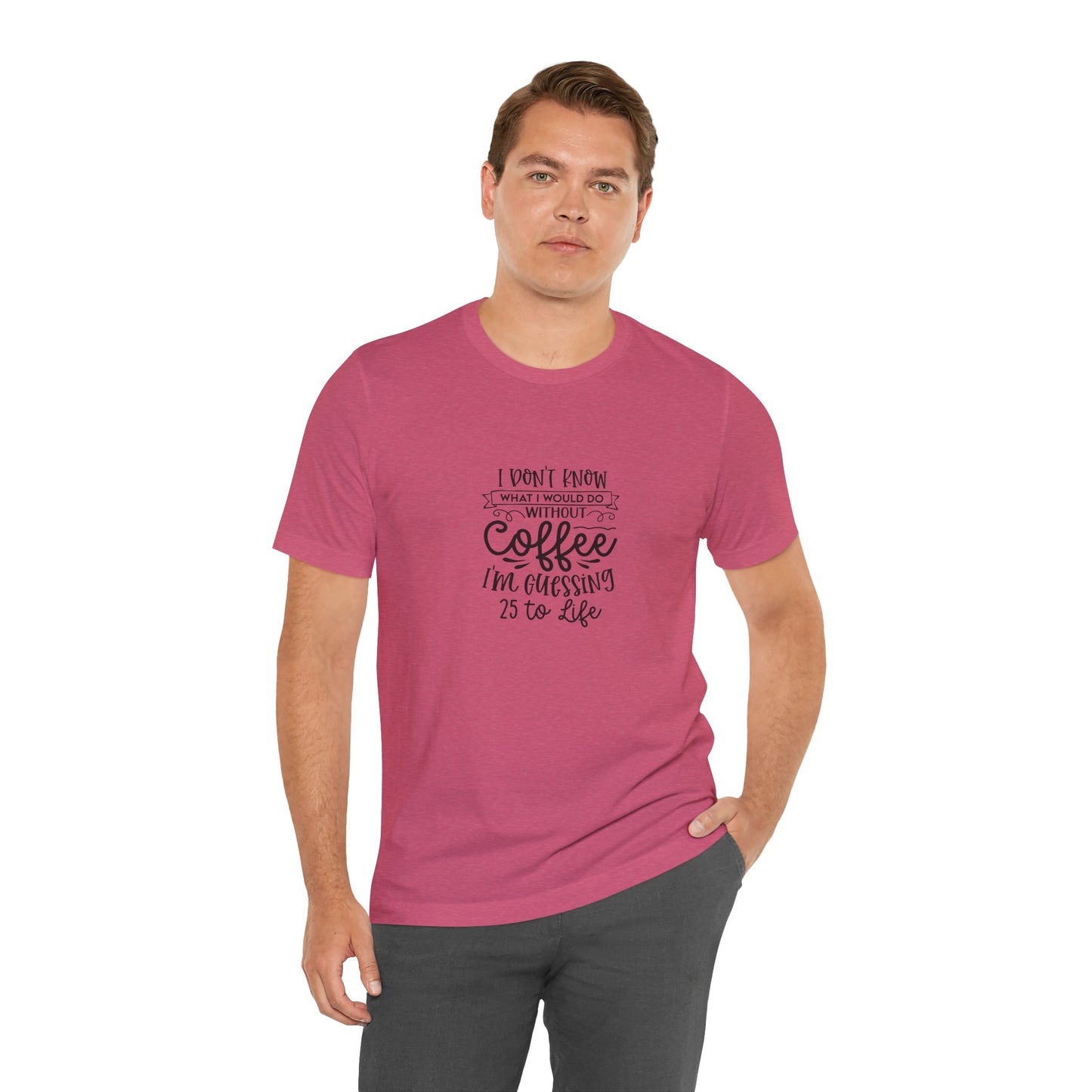Funny Coffee Lover Unisex Jersey Tee - 'I Don't Know What I Would Do Without Coffee'