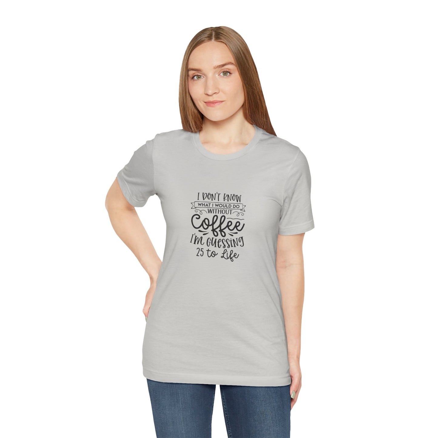 Funny Coffee Lover Unisex Jersey Tee - 'I Don't Know What I Would Do Without Coffee'