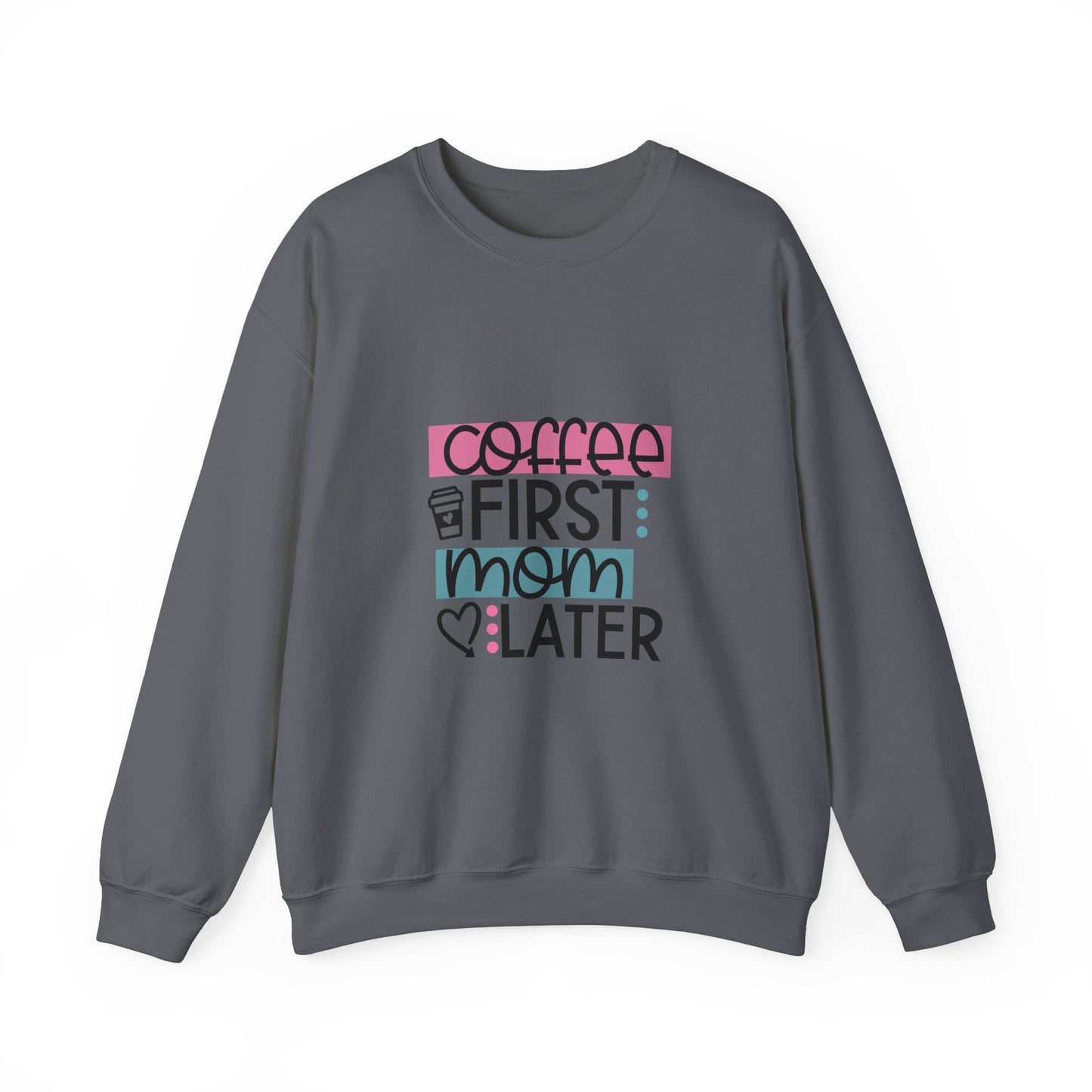 Coffee First Mom Later Crewneck Sweatshirt - Unisex, Cozy & Cute Gift for Moms