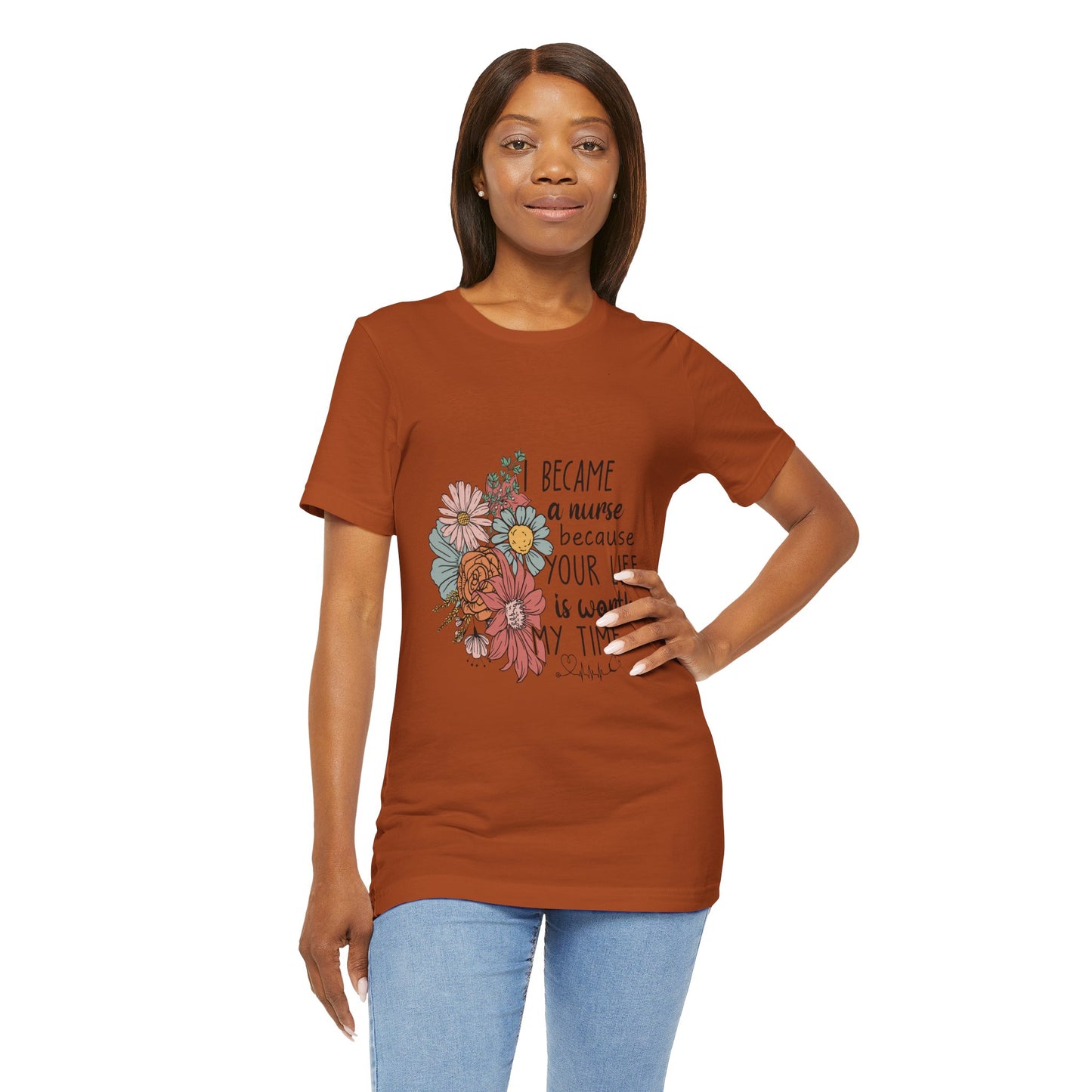 Floral Nurse Appreciation Tee - "Became a Nurse Because Your Life is Worth My Time"