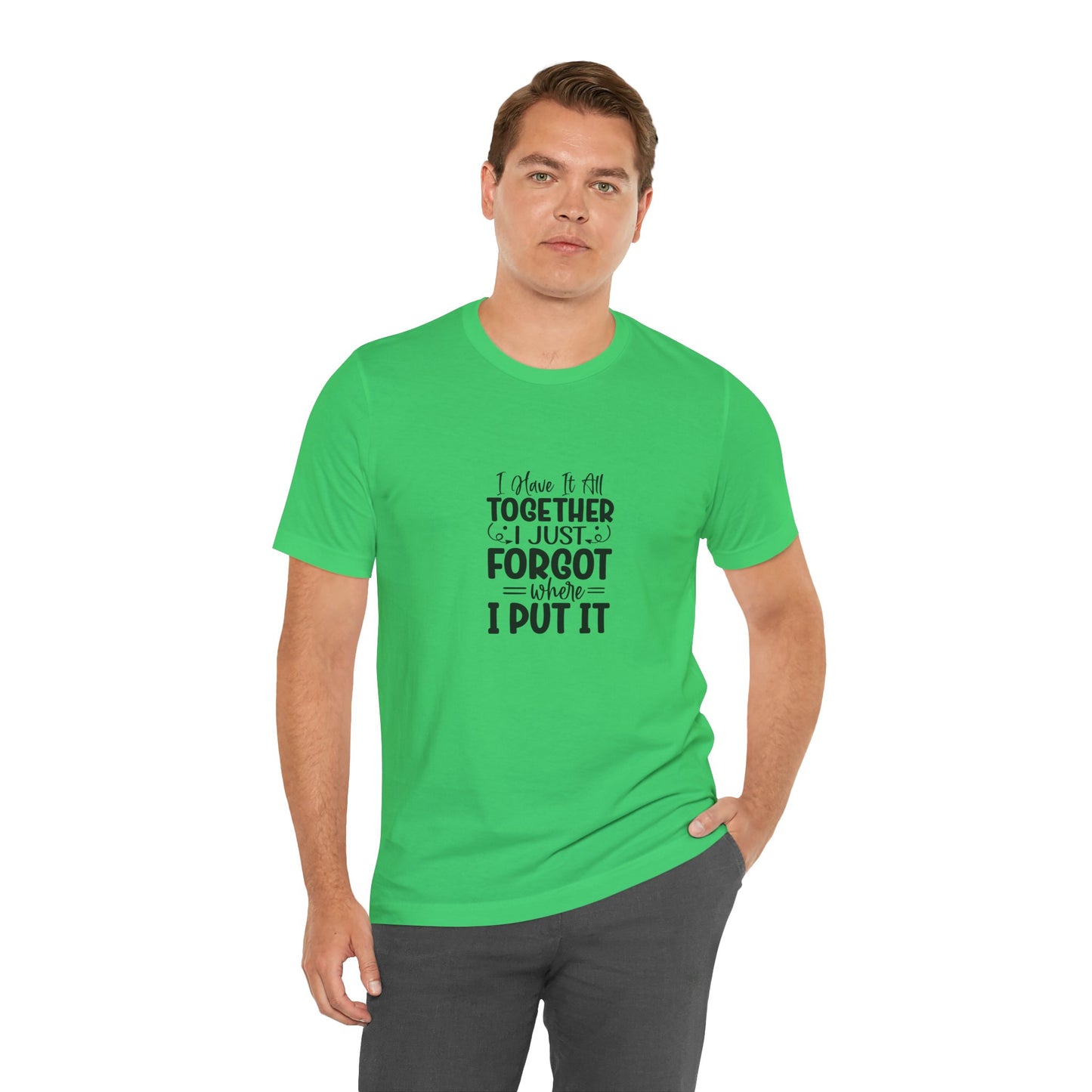 Funny Unisex Jersey Tee - "I Have It All Together, I Just Forgot Where I Put It"
