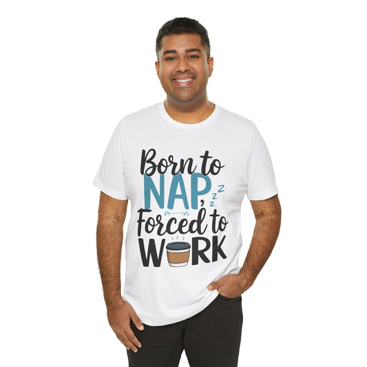 Humorous Unisex Tee - 'Born to Nap, Forced to Work'